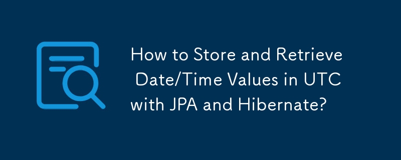 Comment stocker et récupérer des valeurs de date/heure en UTC avec JPA et Hibernate ?