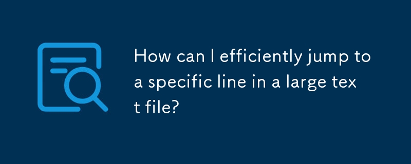 如何有效地跳到大型文字檔案中的特定行？