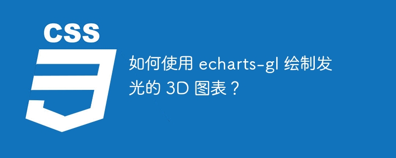 如何使用 echarts-gl 绘制发光的 3D 图表？-小浪资源网