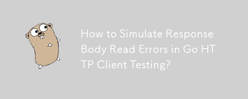 Comment simuler les erreurs de lecture du corps de réponse dans les tests du client HTTP Go ?