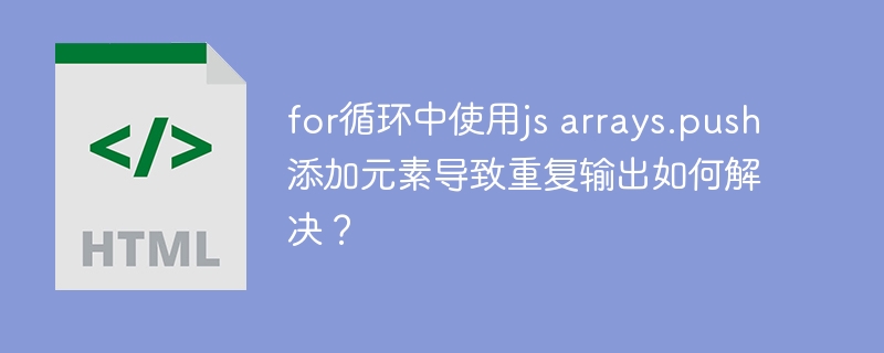 for循环中使用js arrays.push添加元素导致重复输出如何解决？-小浪资源网