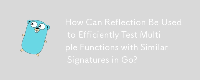 Comment la réflexion peut-elle être utilisée pour tester efficacement plusieurs fonctions avec des signatures similaires dans Go ?