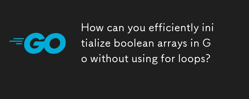 Bagaimanakah anda boleh memulakan tatasusunan boolean dengan cekap dalam Go tanpa menggunakan untuk gelung?