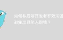如何与后端开发者有效沟通，避免项目陷入困境？