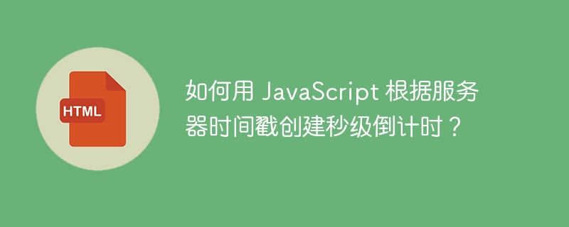 如何用 JavaScript 根据服务器时间戳创建秒级倒计时？-小浪资源网