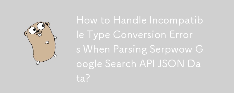 Bagaimana untuk Mengendalikan Ralat Penukaran Jenis Tidak Serasi Apabila Menghuraikan Data JSON API Carian Google Serpwow?