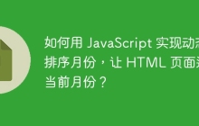 如何用 JavaScript 實(shí)現(xiàn)動態(tài)排序月份，讓 HTML 頁面適應(yīng)當(dāng)前月份？