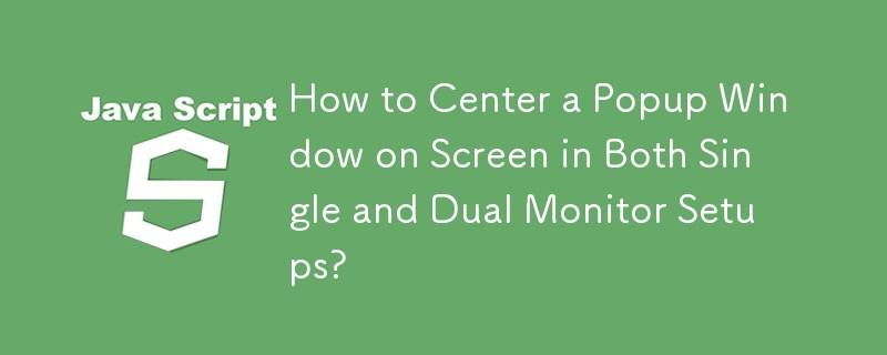 How to Center a Popup Window on Screen in Both Single and Dual Monitor Setups?