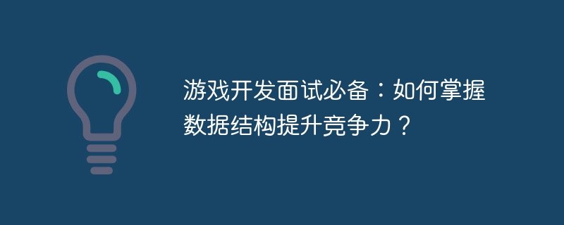 游戏开发面试必备：如何掌握数据结构提升竞争力？-小浪资源网