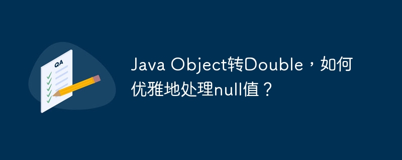 Java Object转Double，如何优雅地处理null值？-小浪资源网