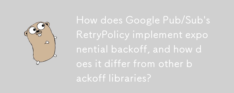 Wie implementiert RetryPolicy von Google Pub/Sub den exponentiellen Backoff und wie unterscheidet er sich von anderen Backoff-Bibliotheken?