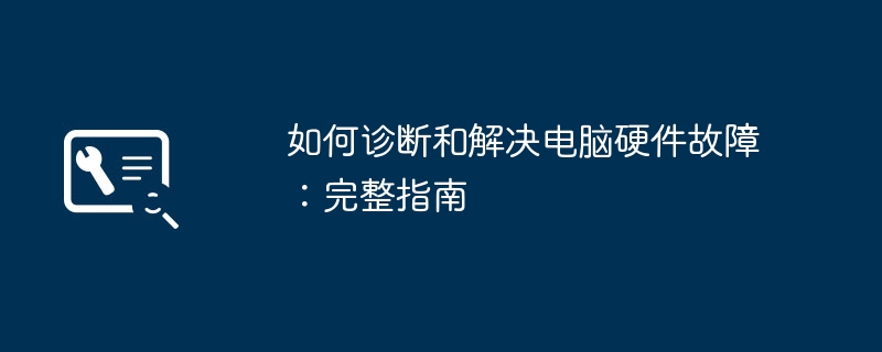 如何诊断和解决电脑硬件故障：完整指南