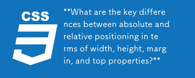 幅、高さ、マージン、上部のプロパティに関して、絶対位置と相対位置の主な違いは何ですか?