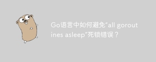 Go语言中如何避免“all goroutines asleep”死锁错误？