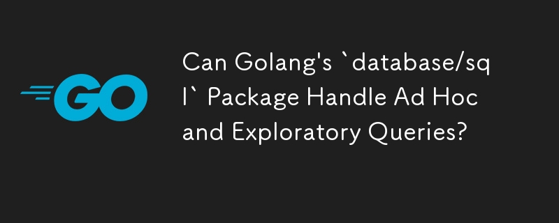 Bolehkah Pakej `pangkalan data/sql` Golang Mengendalikan Pertanyaan Ad Hoc dan Penerokaan?