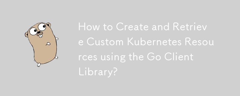 Bagaimana untuk Mencipta dan Mendapatkan Sumber Kubernetes Tersuai menggunakan Pustaka Pelanggan Go?