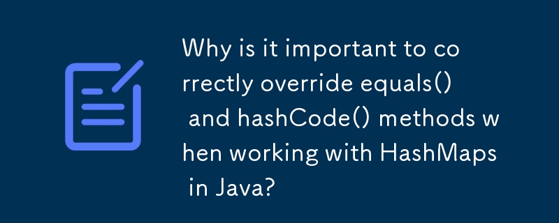 Mengapakah penting untuk mengatasi kaedah equals() dan hashCode() dengan betul apabila bekerja dengan HashMaps di Java?