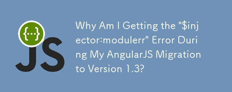 Warum erhalte ich während meiner AngularJS-Migration auf Version 1.3 den Fehler „$injector:modulerr'?