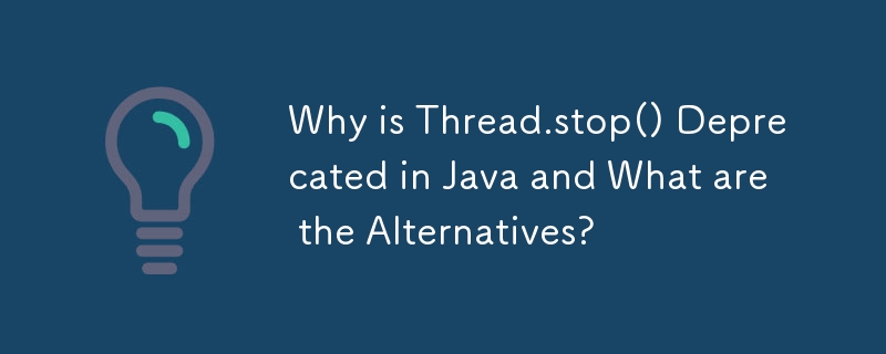 Thread.stop() が Java で非推奨になった理由と代替手段は何ですか?