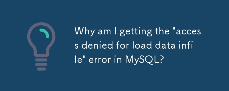 Warum erhalte ich in MySQL die Fehlermeldung „Zugriff verweigert für Ladedaten-Indatei“?