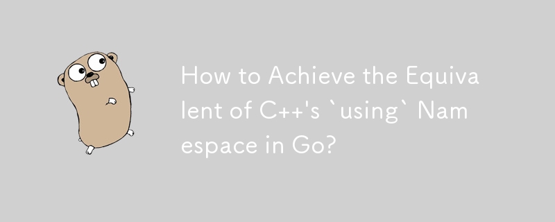 Bagaimana untuk Mencapai Setara dengan Ruang Nama `menggunakan` C dalam Go?