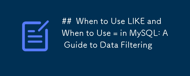 Wann man LIKE und wann = in MySQL verwendet: Ein Leitfaden zur Datenfilterung