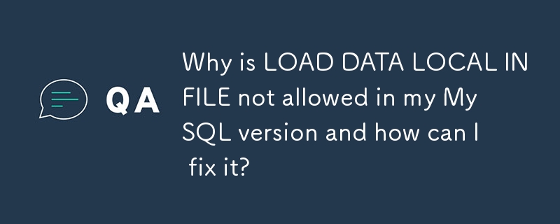 Warum ist LOAD DATA LOCAL INFILE in meiner MySQL-Version nicht zulässig und wie kann ich das Problem beheben?