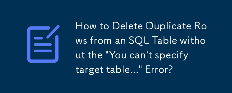 Wie lösche ich doppelte Zeilen aus einer SQL-Tabelle ohne den Fehler „Sie können die Zieltabelle nicht angeben ...“?