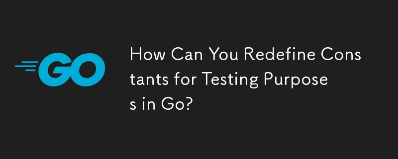 How Can You Redefine Constants for Testing Purposes in Go?