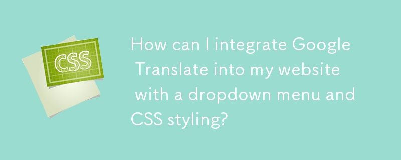 Bagaimanakah saya boleh menyepadukan Terjemahan Google ke dalam tapak web saya dengan menu lungsur turun dan penggayaan CSS?
