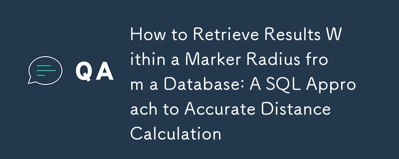 데이터베이스에서 마커 반경 내의 결과를 검색하는 방법: 정확한 거리 계산을 위한 SQL 접근 방식