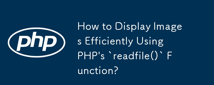 Bagaimana untuk Memaparkan Imej Dengan Cekap Menggunakan Fungsi `readfile()` PHP?