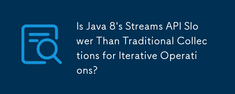 Ist die Streams-API von Java 8 langsamer als herkömmliche Sammlungen für iterative Vorgänge?