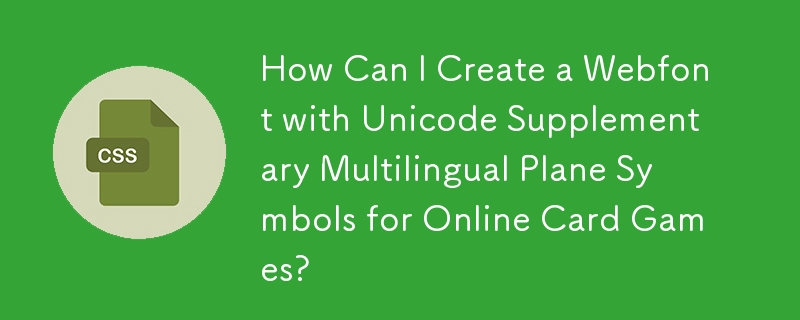 Comment puis-je créer une police Web avec des symboles d'avion multilingues supplémentaires Unicode pour les jeux de cartes en ligne ?