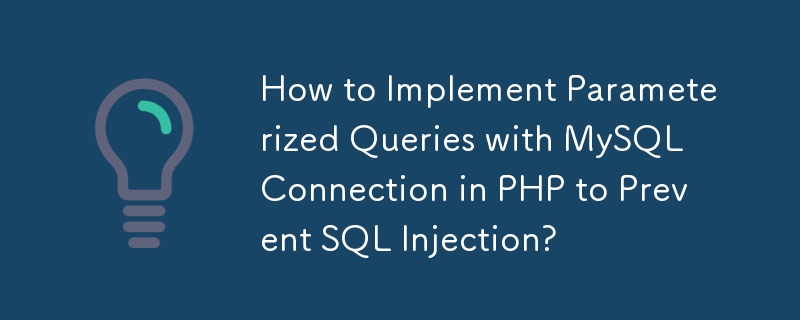 SQL 주입을 방지하기 위해 PHP에서 MySQL 연결을 사용하여 매개변수화된 쿼리를 구현하는 방법은 무엇입니까?