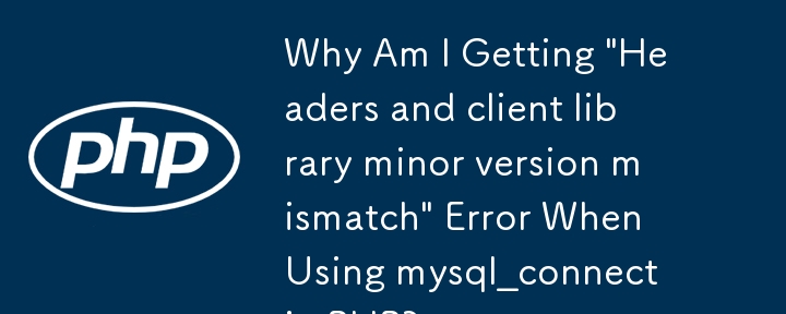 Pourquoi est-ce que j'obtiens l'erreur « Incompatibilité de version mineure des en-têtes et de la bibliothèque client » lors de l'utilisation de mysql_connect en PHP ?