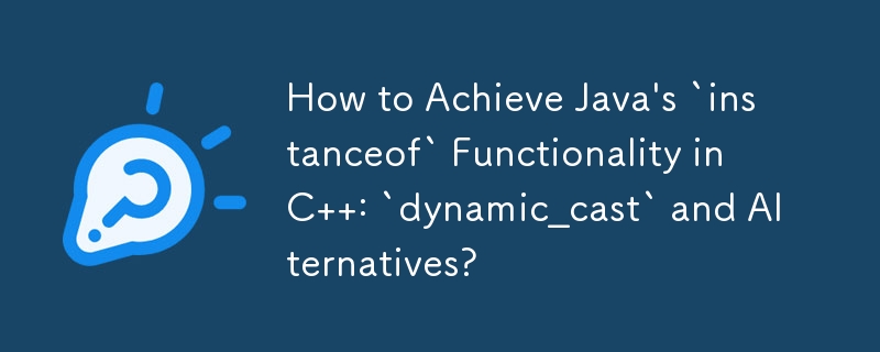 Bagaimana untuk Mencapai Fungsi `instanceof` Java dalam C : `dynamic_cast` dan Alternatif?