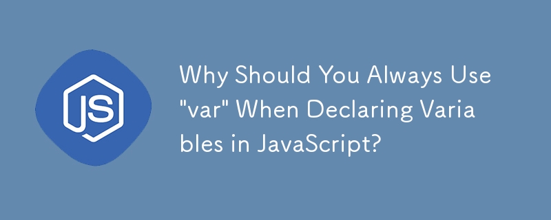 Warum sollten Sie beim Deklarieren von Variablen in JavaScript immer „var“ verwenden?