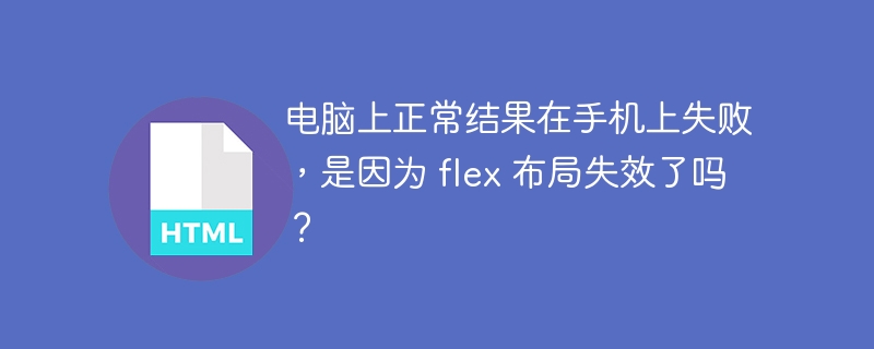 电脑上正常结果在手机上失败，是因为 flex 布局失效了吗？-小浪资源网