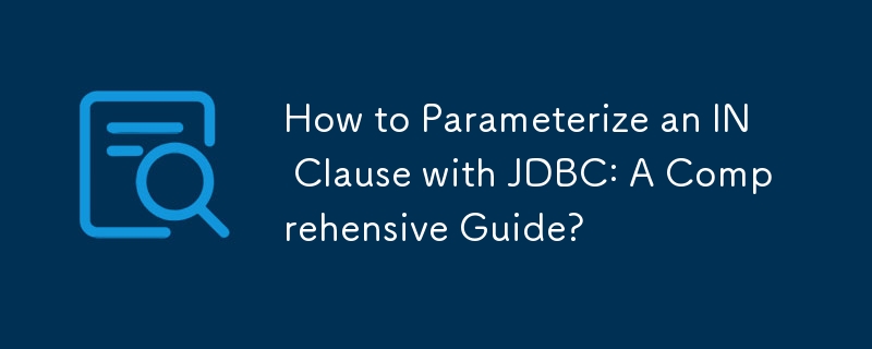 如何使用 JDBC 参数化 IN 子句：综合指南？