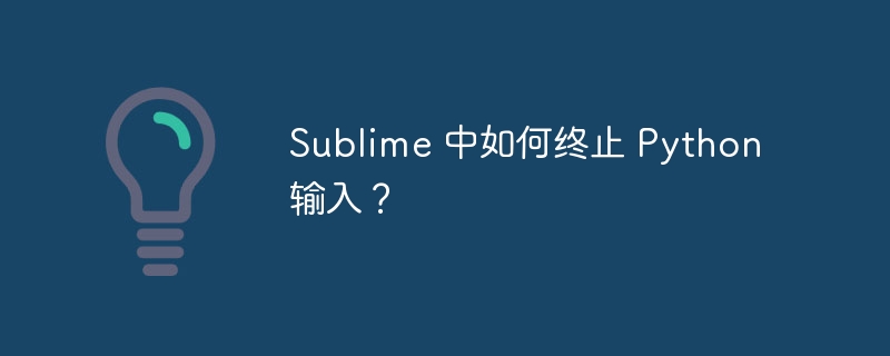 Sublime 中如何终止 Python 输入？-小浪资源网