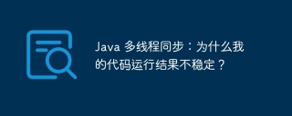 Java 多线程同步：为什么我的代码运行结果不稳定？