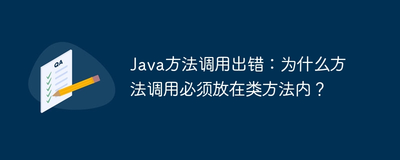 Java方法调用出错：为什么方法调用必须放在类方法内？-小浪资源网