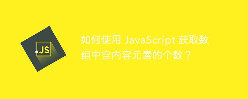 如何使用 JavaScript 获取数组中空内容元素的个数？-小浪资源网