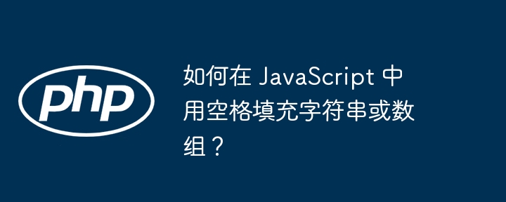 如何在 JavaScript 中用空格填充字符串或数组？-小浪资源网