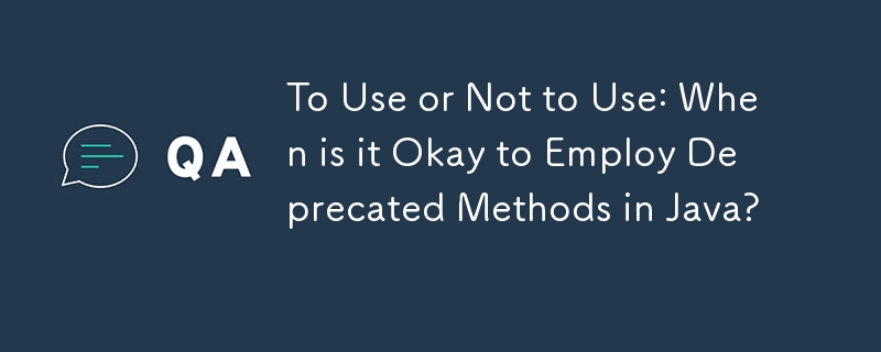 Utiliser ou ne pas utiliser : quand est-il acceptable d'utiliser des méthodes obsolètes en Java ?