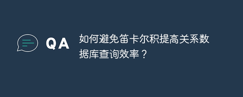 如何避免笛卡尔积提高关系数据库查询效率?