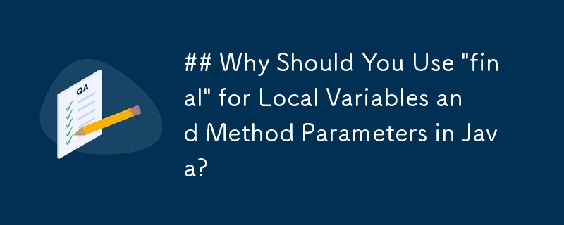 Pourquoi devriez-vous utiliser « final » pour les variables locales et les paramètres de méthode en Java ?