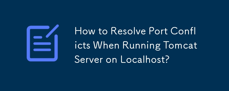 Comment résoudre les conflits de ports lors de l'exécution du serveur Tomcat sur Localhost ?