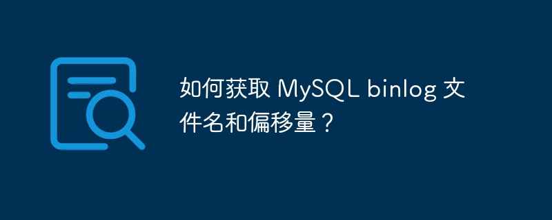 如何获取 MySQL binlog 文件名和偏移量？-小浪资源网